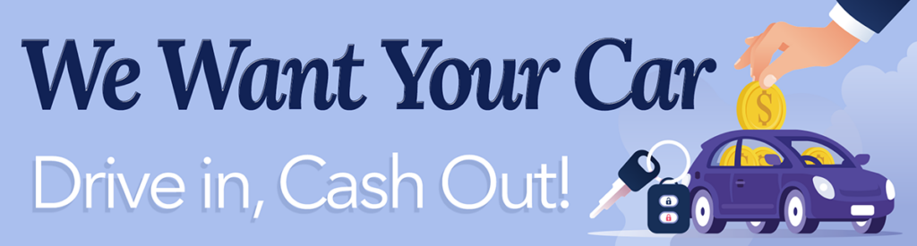 We want your car cash